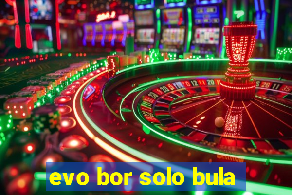 evo bor solo bula